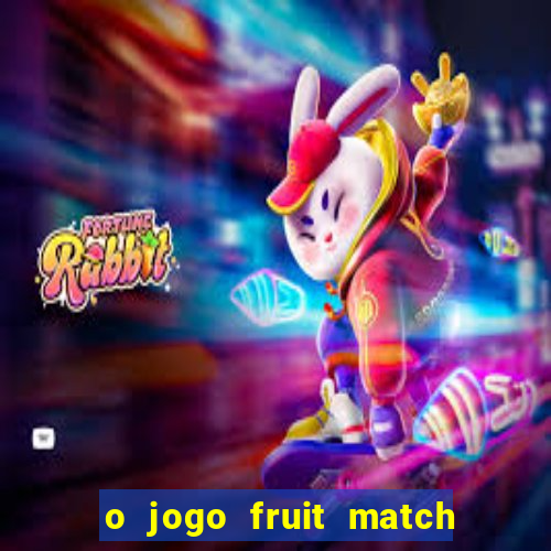 o jogo fruit match paga mesmo